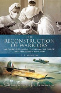 cover of the book The Reconstruction of Warriors: Archibald McIndoe, the Royal Air Force and the Guinea Pig Club