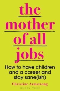 cover of the book The mother of all jobs: how to have children and a career and stay sane (ish)