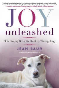 cover of the book Joy Unleashed: the Story of Bella, the Unlikely Therapy Dog