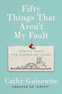 cover of the book Fifty things that aren't my fault: essays from the grown-up years