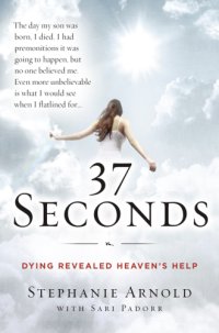 cover of the book 37 seconds: dying revealed heaven's help--a mother's journey