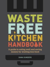 cover of the book Waste free kitchen handbook: a guide to eating well and saving money by wasting less food