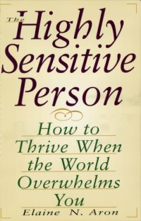 cover of the book The highly sensitive person: how to thrive when the world overwhelms you