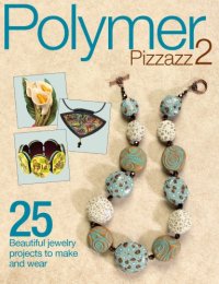 cover of the book Polymer Pizzazz 2: 25+ Beautiful Jewelry Projects to Make and Wear