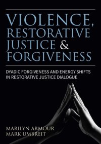 cover of the book Violence, Restorative Justice and Forgiveness: Dyadic Forgiveness and Energy Shifts in Restorative Justice Dialogue