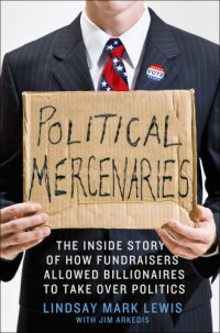 cover of the book Political mercenaries: the inside story of how fundraisers allowed billionaires to take over politics