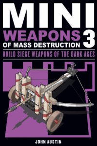 cover of the book Miniweapons of mass destruction. Build Siege Weapons of the Dark Ages. 3. Build siege weapons of the Dark Ages