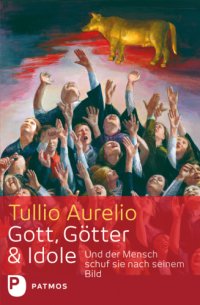 cover of the book Gott, Götter und Idole Und der Mensch schuf sie nach seinem Bild