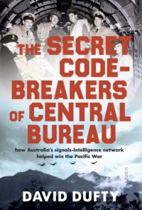 cover of the book The secret code-breakers of Central Bureau: How Australia's signals-intelligence network helped to win the Pacific War