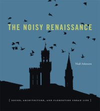 cover of the book The noisy Renaissance: sound, architecture, and Florentine urban life