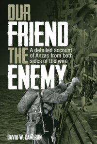 cover of the book Our friend the enemy: a detailed account of ANZAC from both sides of the wire