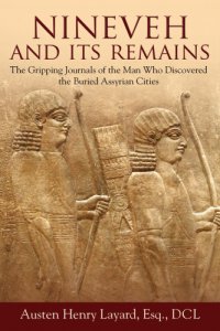 cover of the book Nineveh and its remains: the gripping journals of the man who discovered the buried Assyrian cities