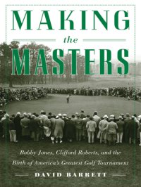 cover of the book Making the Masters: Bobby Jones and the birth of America's greatest golf tournament