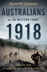 cover of the book Australians on the Western Front 1918. Volume 1, Resisting the great German offensive