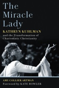 cover of the book The miracle lady: Kathryn Kuhlman and the transformation ofcharismatic Christianity