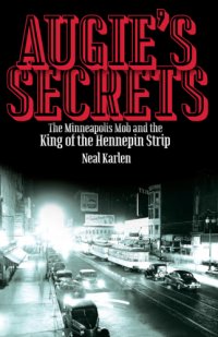 cover of the book Augies Secrets: The Minneapolis Mob and the King of the Hennepin Strip