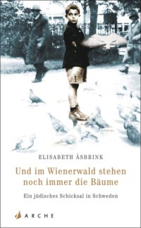 cover of the book Und im Wienerwald stehen noch immer die Bäume Ein jüdisches Schicksal in Schweden