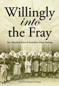 cover of the book Willingly into the fray: one hundred years of Australian Army nursing