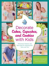 cover of the book Decorate Cakes, Cupcakes, and Cookies with Kids