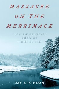 cover of the book Massacre on the Merrimack: Hannah Duston's captivity and revenge in colonial America