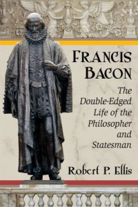 cover of the book Francis Bacon the double-edged life of the philosopher and statesman