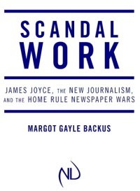 cover of the book Scandal work: James Joyce, the new journalism, and the home rule newspaper wars