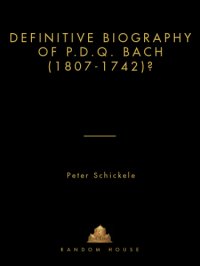 cover of the book The definitive biography of P.D.Q. Bach (1807-1742?)