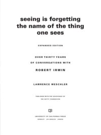 cover of the book Seeing is forgetting the name of the thing one sees: over thirty years of conversations with Robert Irwin