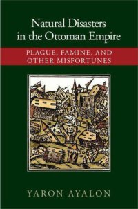 cover of the book Natural disasters in the Ottoman Empire plague, famine, and other misfortunes