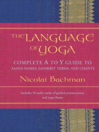 cover of the book The language of yoga: complete A to Y guide to āsana names, Sanskrit terms, and chants