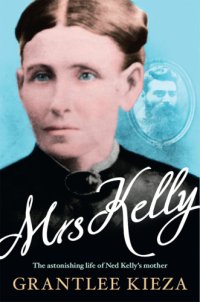 cover of the book Mrs Kelly: the astonishing life of Ned Kelly's mother