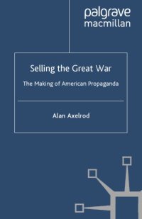 cover of the book Selling the Great War: the making of American propaganda