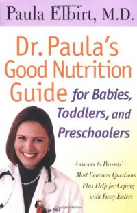 cover of the book Dr. Paula's Good Nutrition Guide for Babies, Toddlers, and Preschoolers: Answers to Parent's Most Common Questions Plus Help for Coping with Fussy Eaters