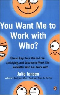 cover of the book You Want Me to Work with Who?: Eleven Keys to a Stress-Free, Satisfying, and Successful Work Life . . . No Matter Who You Work With