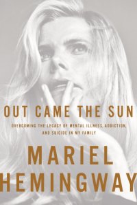 cover of the book Out came the sun: overcoming the legacy of mental illness, addiction, and suicide in my family