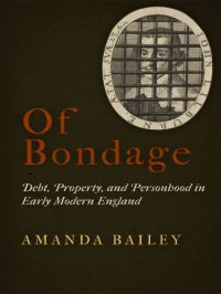 cover of the book Of bondage: debt, property, and personhood in early modern England