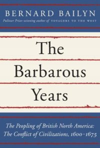 cover of the book The Barbarous Years: The Peopling of British North America: The Conflict of Civilizations, 1600-1675