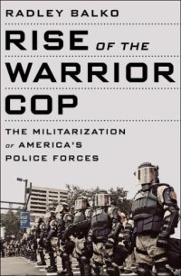 cover of the book Rise of the Warrior Cop: The Militarization of America's Police Forces