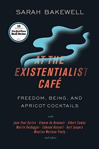 cover of the book At the Existentialist Café: Freedom, Being, and Apricot Cocktails with Jean-Paul Sartre, Simone de Beauvoir, Albert Camus, Martin Heidegger, Maurice Merleau-Ponty and Others