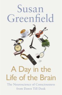 cover of the book A day in the life of the brain: the neuroscience of consciousness from dawn till dusk