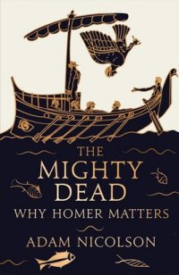 cover of the book The Mighty Dead: Why Homer Matters