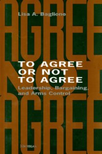 cover of the book To agree or not to agree: leadership, bargaining, and arms control