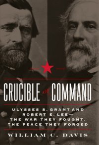 cover of the book Crucible of command: Ulysses S. Grant and Robert E. Lee--the war they fought, the peace they forged