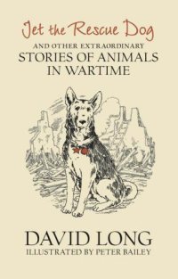 cover of the book Jet the rescue dog and other extraordinary stories of animals in wartime