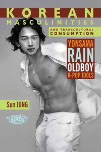 cover of the book Korean masculinities and transcultural consumption: Yonsama, Rain, Oldboy, K-Pop idols