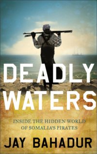 cover of the book Deadly Waters: Inside the hidden world of Somalia's pirates