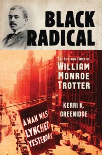 cover of the book Black Radical: The Life and Times of William Monroe Trotter