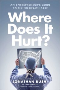 cover of the book Where does it hurt?: an entrepreneur's guide to fixing health care