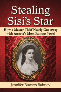 cover of the book Stealing Sisi's star: how a master thief nearly got away with Austria's most famous jewel