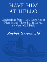 cover of the book Have him at hello: confessions from 1,000 guys about what makes them fall in love-- or never call back